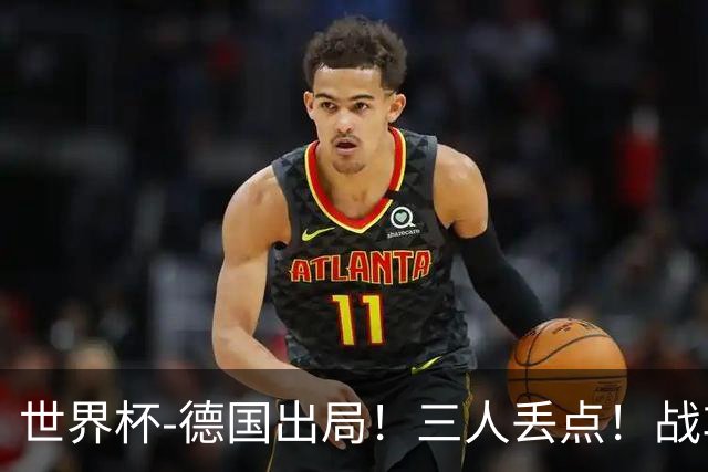 世界杯-德国出局！三人丢点！战车点球战总分4-5巴拉圭止步32强