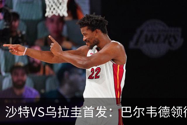 沙特VS乌拉圭首发：巴尔韦德领衔 努涅斯乌加特登场