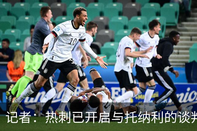 记者：热刺已开启与托纳利的谈判，但尚未向纽卡正式报价