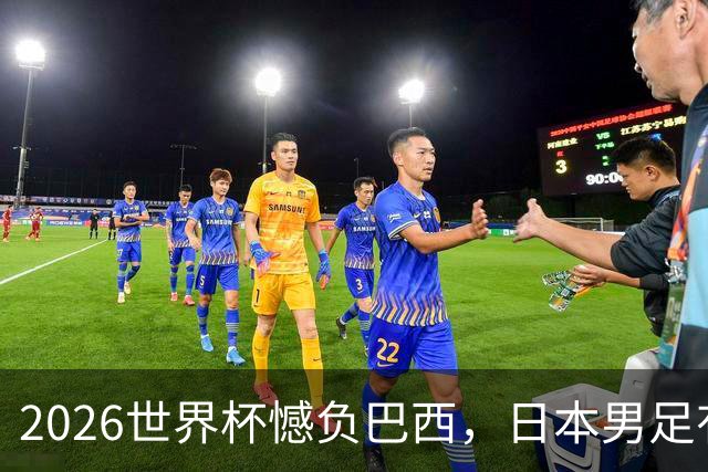 2026世界杯憾负巴西，日本男足有望11月在新加坡赛场迎来复仇之战